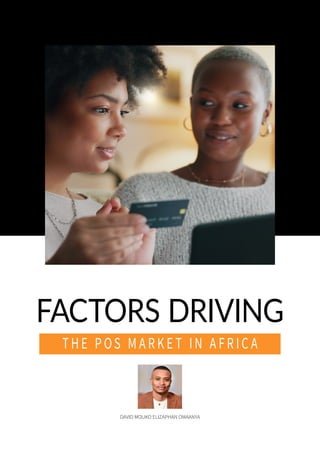 FACTORS DRIVING
THE POS MARKE T IN AFRIC A
DAVID MOUKO ELIZAPHAN OMAANYA
 