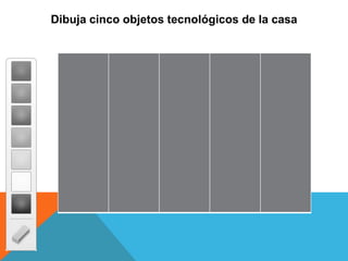 Dibuja cinco objetos tecnológicos de la casa