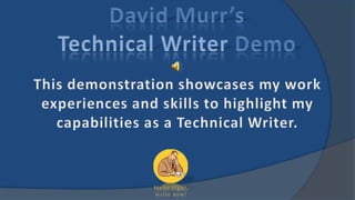 David Murr’sTechnical Writer Demo This demonstration showcases my work experiences and skills to highlight my capabilities as a Technical Writer. 