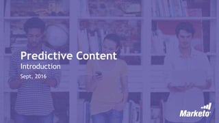 Predictive Content
Introduction
Sept, 2016
 
