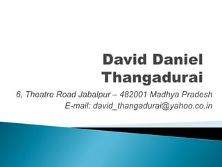 6, Theatre Road Jabalpur – 482001 Madhya Pradesh
E-mail: david_thangadurai@yahoo.co.in
 