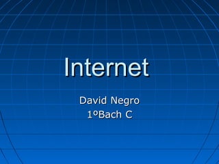 InternetInternet
David NegroDavid Negro
1ºBach C1ºBach C
 