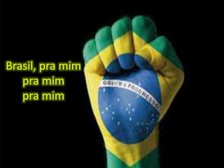 Brasil, pra mim
pra mim
pra mim

 