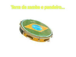 Terra de samba e pandeiro...

 