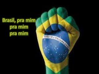 Brasil, pra mim
pra mim
pra mim

 