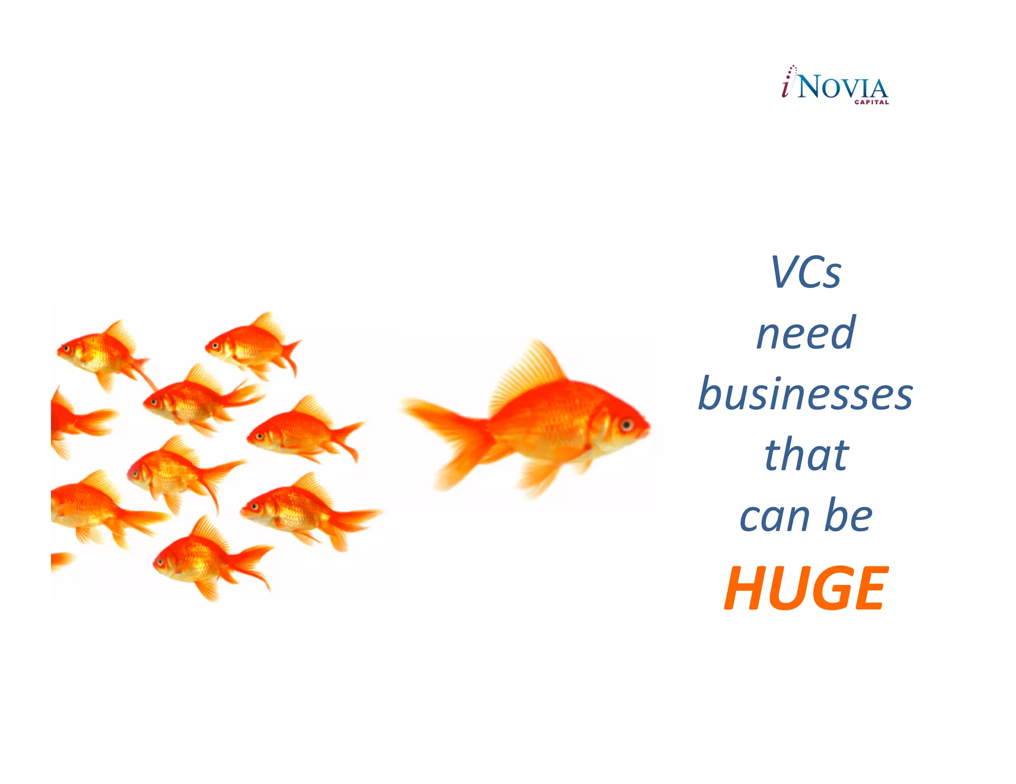 VCs	
  	
  	
  
   need	
  	
  
businesses	
  	
  
   that	
  
  can	
  be	
  
 HUGE	
  
 