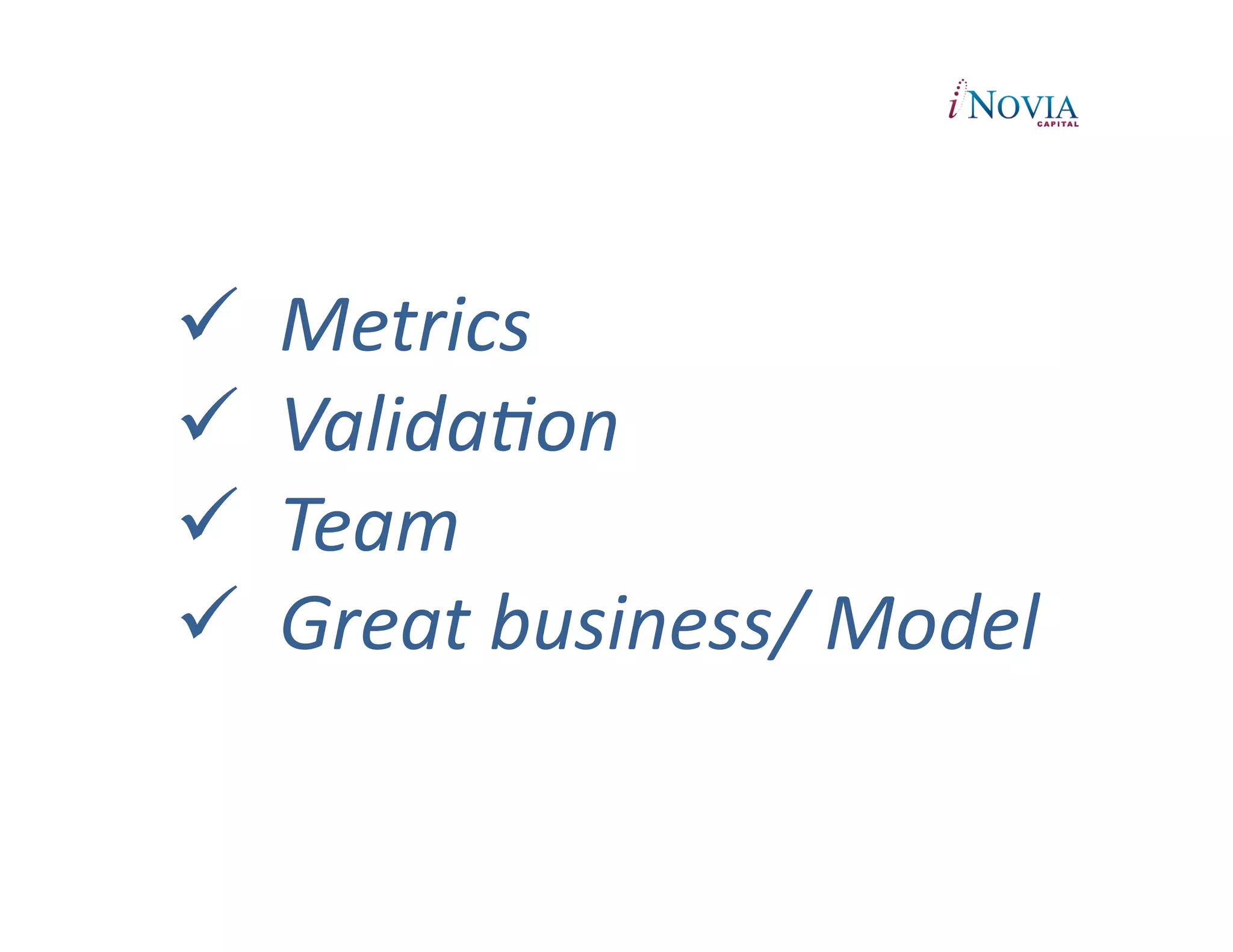     Metrics	
  
    ValidaRon	
  
    Team	
  
    Great	
  business/	
  Model	
  
 