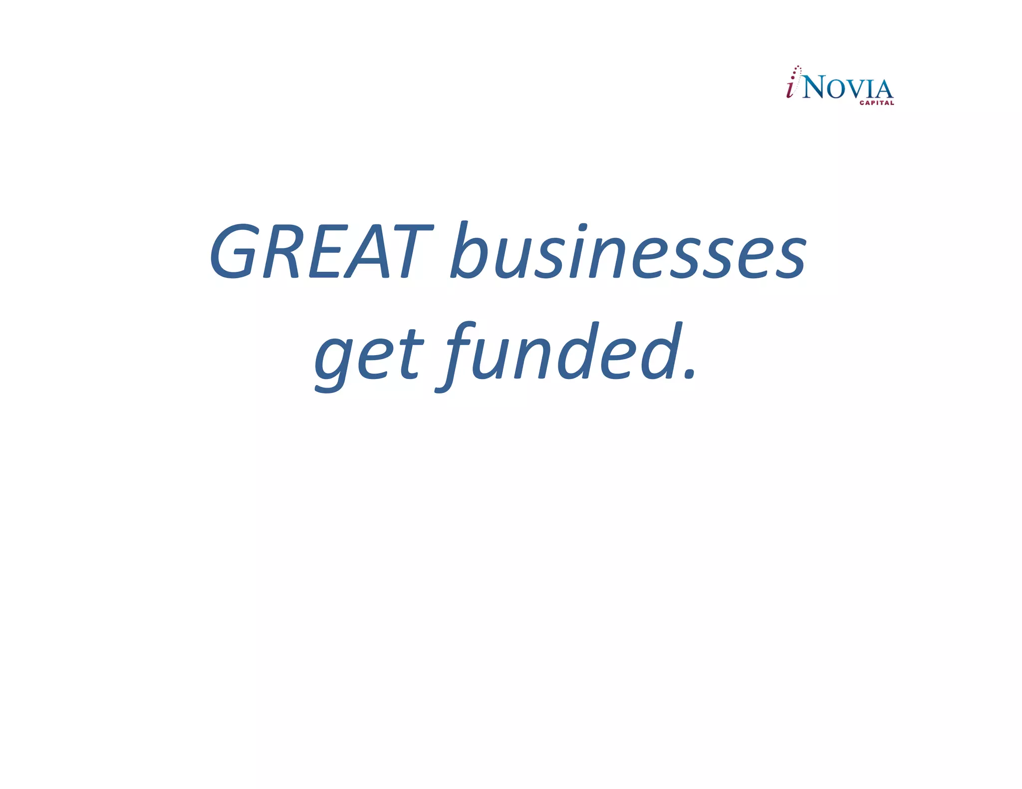 GREAT	
  businesses	
  	
  
  get	
  funded.	
  
 