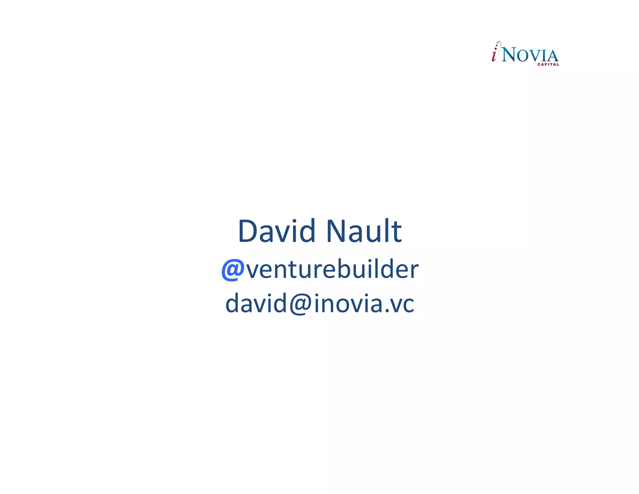 David	
  Nault	
  
@venturebuilder	
  
david@inovia.vc	
  
 