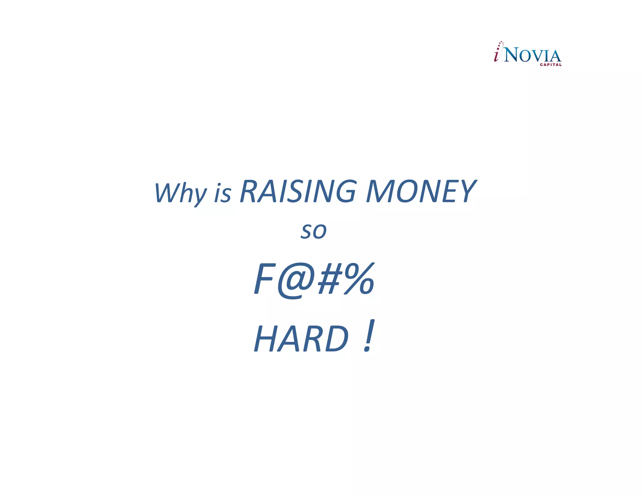 Why	
  is	
  RAISING	
  MONEY	
  	
  
                 so	
  	
  
          F@#%	
  	
  
          HARD	
  !	
  
 