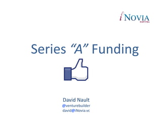 Series	
  “A”	
  Funding	
  


        David	
  Nault	
  
       @venturebuilder	
  
       david@iNovia.vc	
  
 