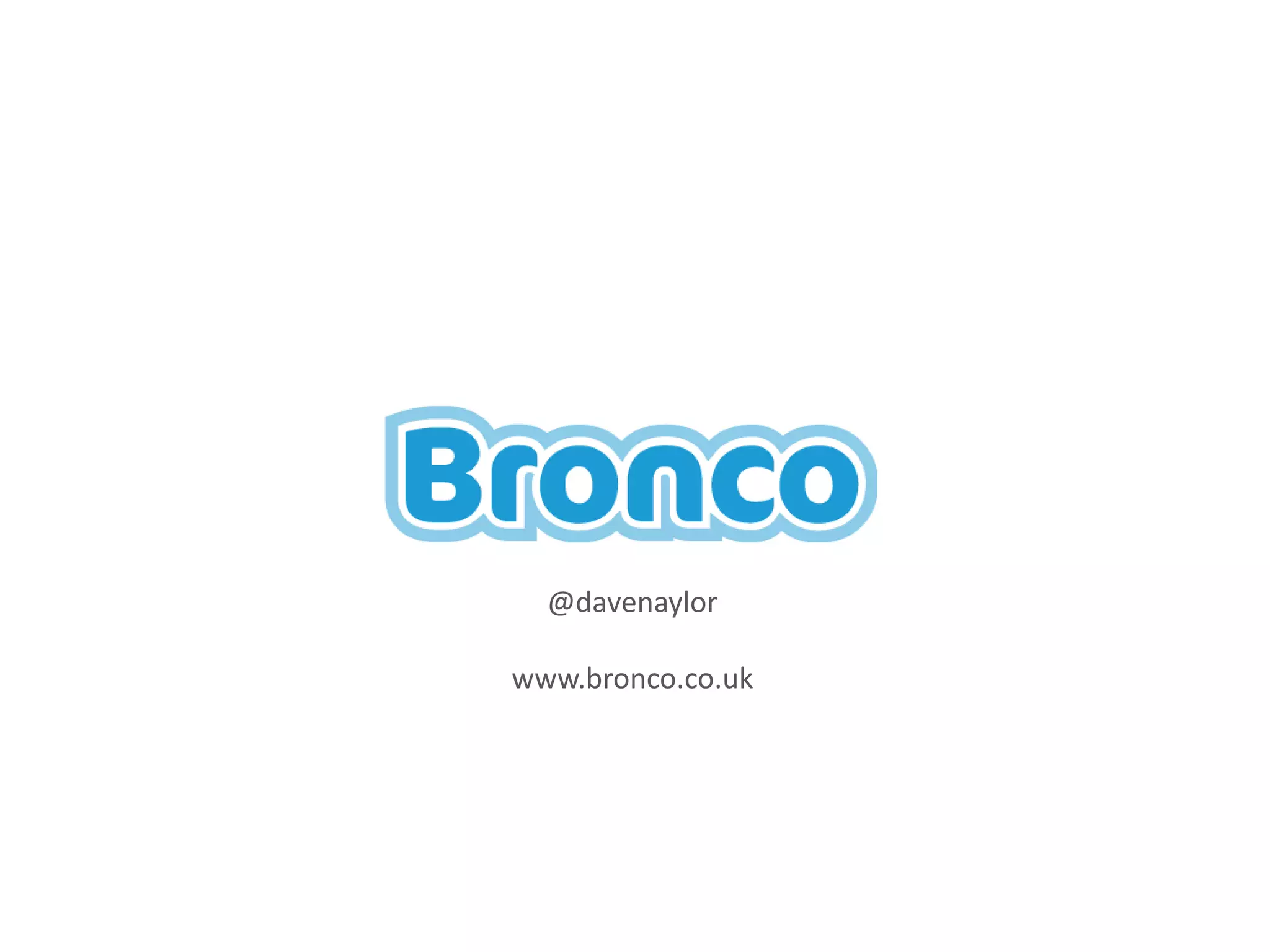 @davenaylor
www.bronco.co.uk