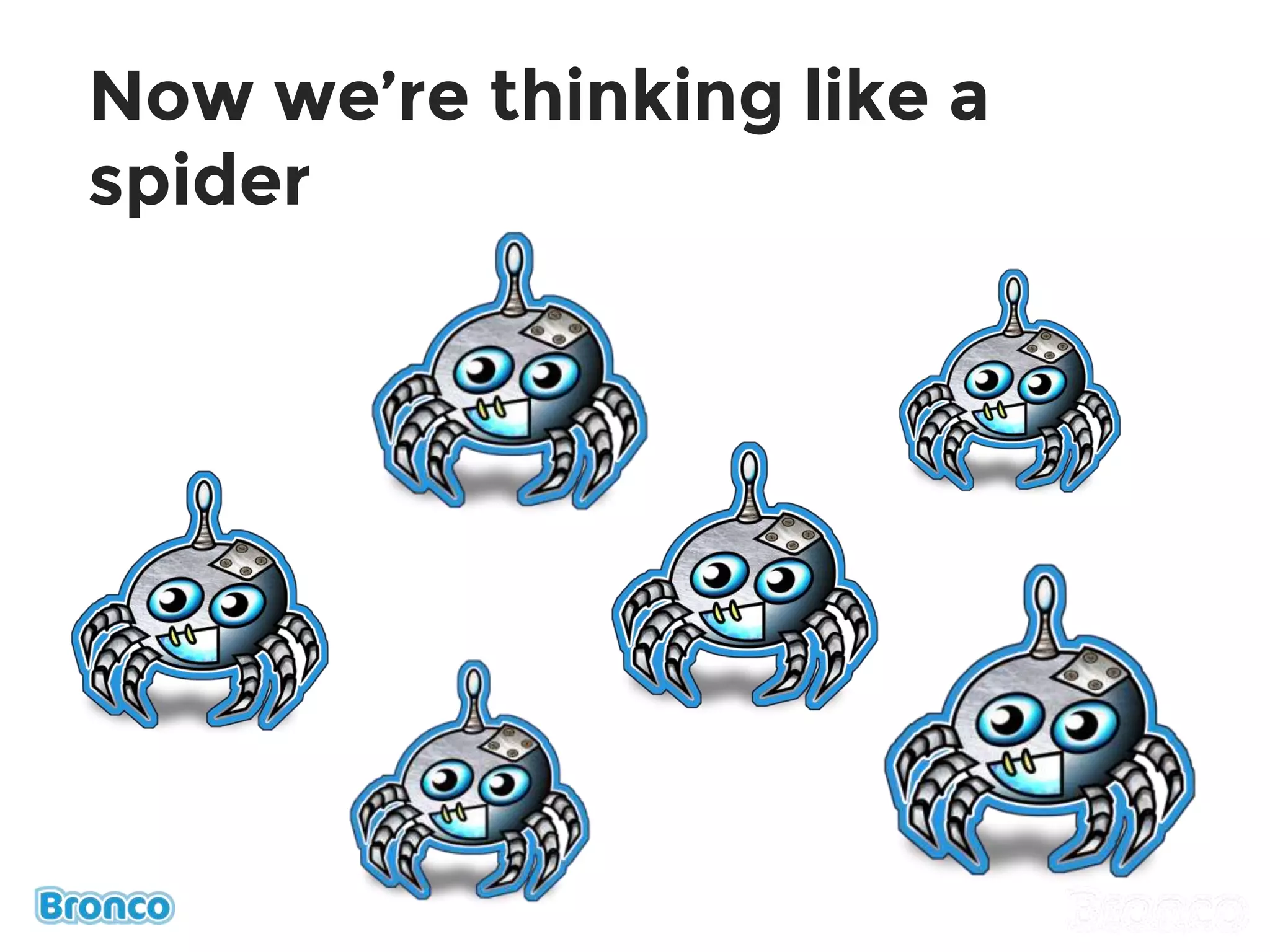 Now we’re thinking like a
spider