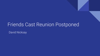 Friends Cast Reunion Postponed
David Nicksay
 