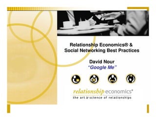 Relationship Economics® &
Social Networking Best Practices

          David Nour
         “Google Me”
 