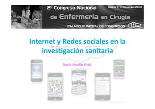 Internet y Redes sociales en laInternet y Redes sociales en la 
investigación sanitaria
David Novillo Ortiz
 