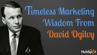 imeless Marketing
Wisdom From
David Ogilvy
T
 