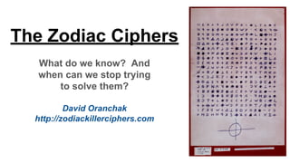 The Zodiac Ciphers
What do we know? And
when can we stop trying
to solve them?
David Oranchak
http://zodiackillerciphers.com
 