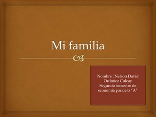 Nombre : Nelson David 
Ordoñez Culcay 
Segundo semestre de 
economía paralelo ”A” 
 