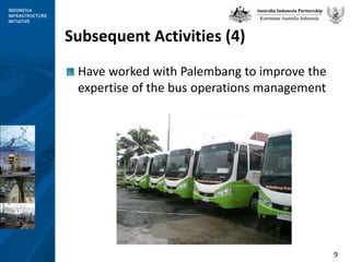 Subsequent Activities (4)Have worked with Palembang to improve the expertise of the bus operations management