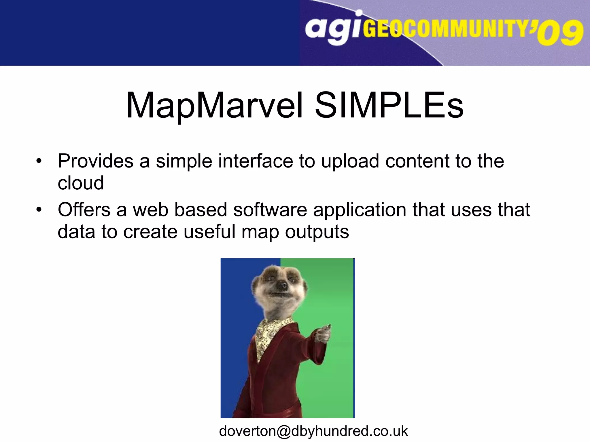 MapMarvel SIMPLEs Provides a simple interface to upload content to the cloud Offers a web based software application that uses that data to create useful map outputs 