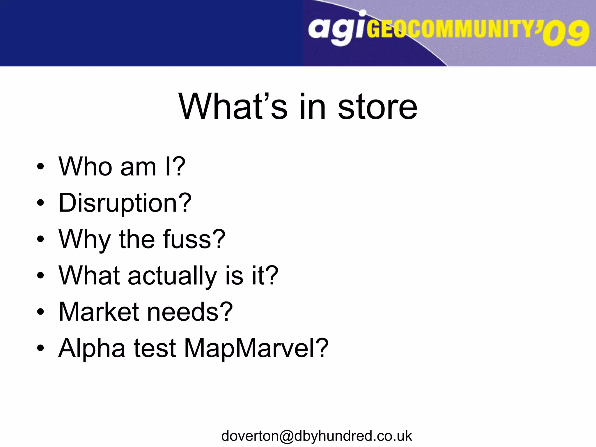 What’s in store Who am I? Disruption? Why the fuss? What actually is it? Market needs? Alpha test MapMarvel? 