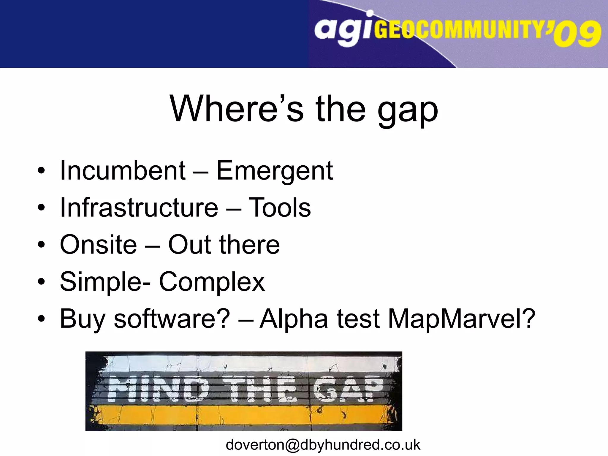 Where’s the gap Incumbent – Emergent Infrastructure – Tools Onsite – Out there Simple- Complex Buy software? – Alpha test MapMarvel? 