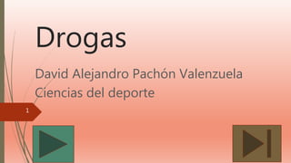 Drogas
David Alejandro Pachón Valenzuela
Ciencias del deporte
21/11/2016
1
 