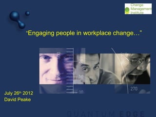 “Engaging people in workplace change…”




July 26th 2012
David Peake
 