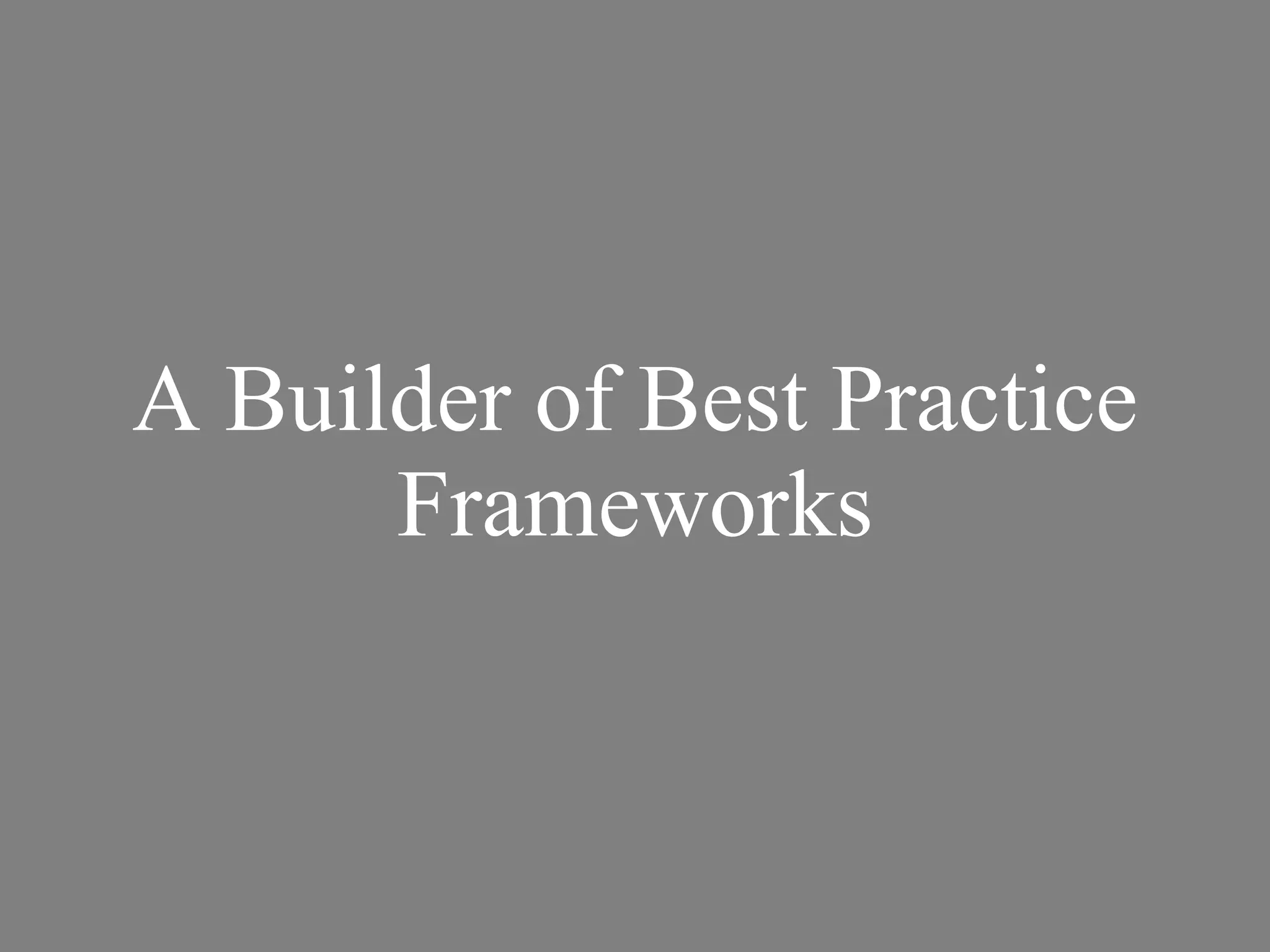 A Builder of Best Practice Frameworks