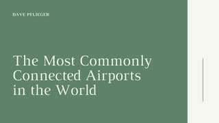 David Pflieger  | Most Commonly Connected Airports in the World
