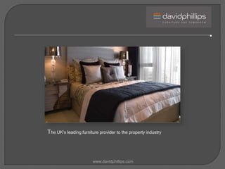 The UK’s leading furniture provider to the property industry www.davidphillips.com 