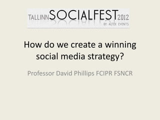 How do we create a winning
  social media strategy?
Professor David Phillips FCIPR FSNCR
 