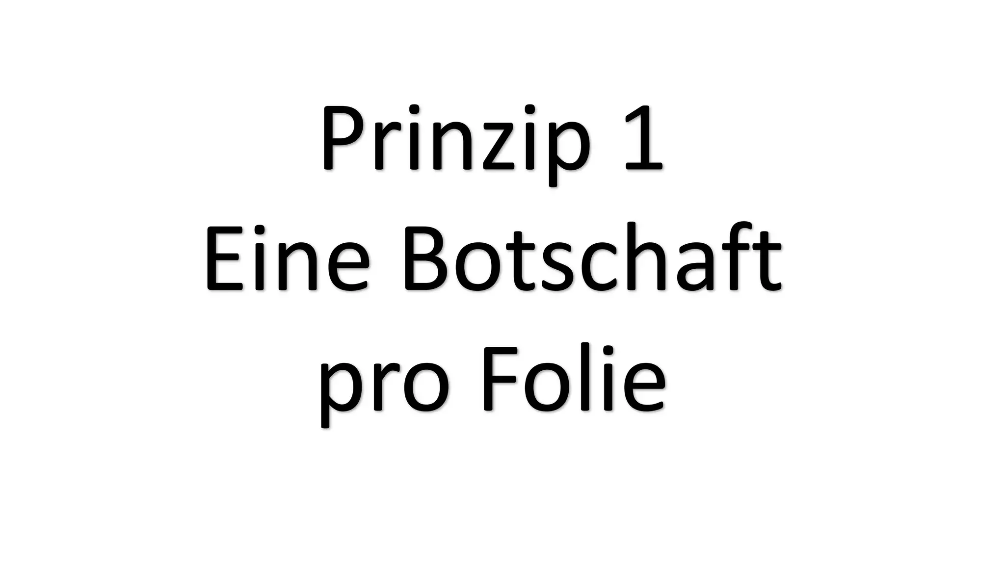 Prinzip 1
Eine Botschaft
pro Folie
 