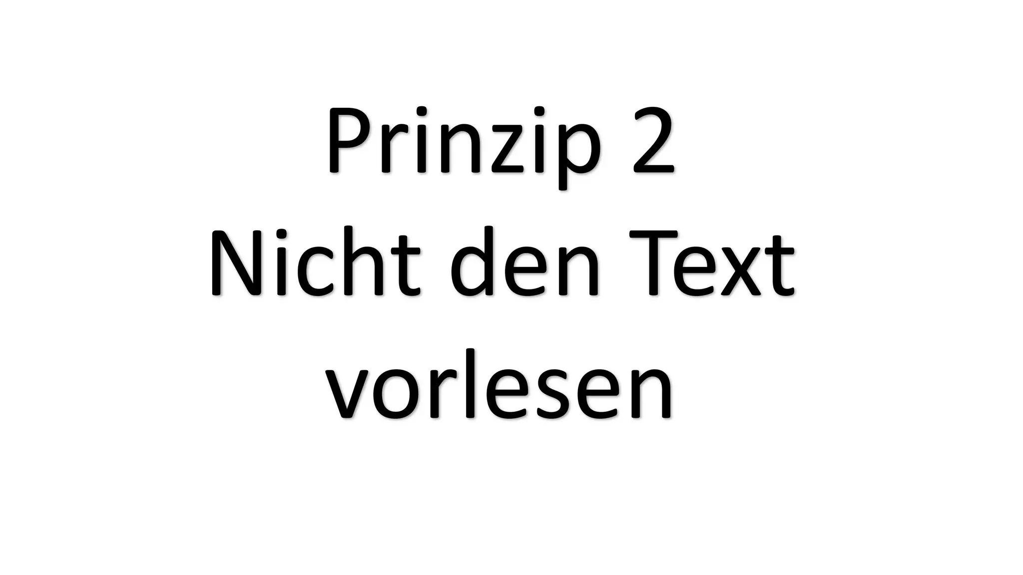 Prinzip 2
Nicht den Text
vorlesen
 