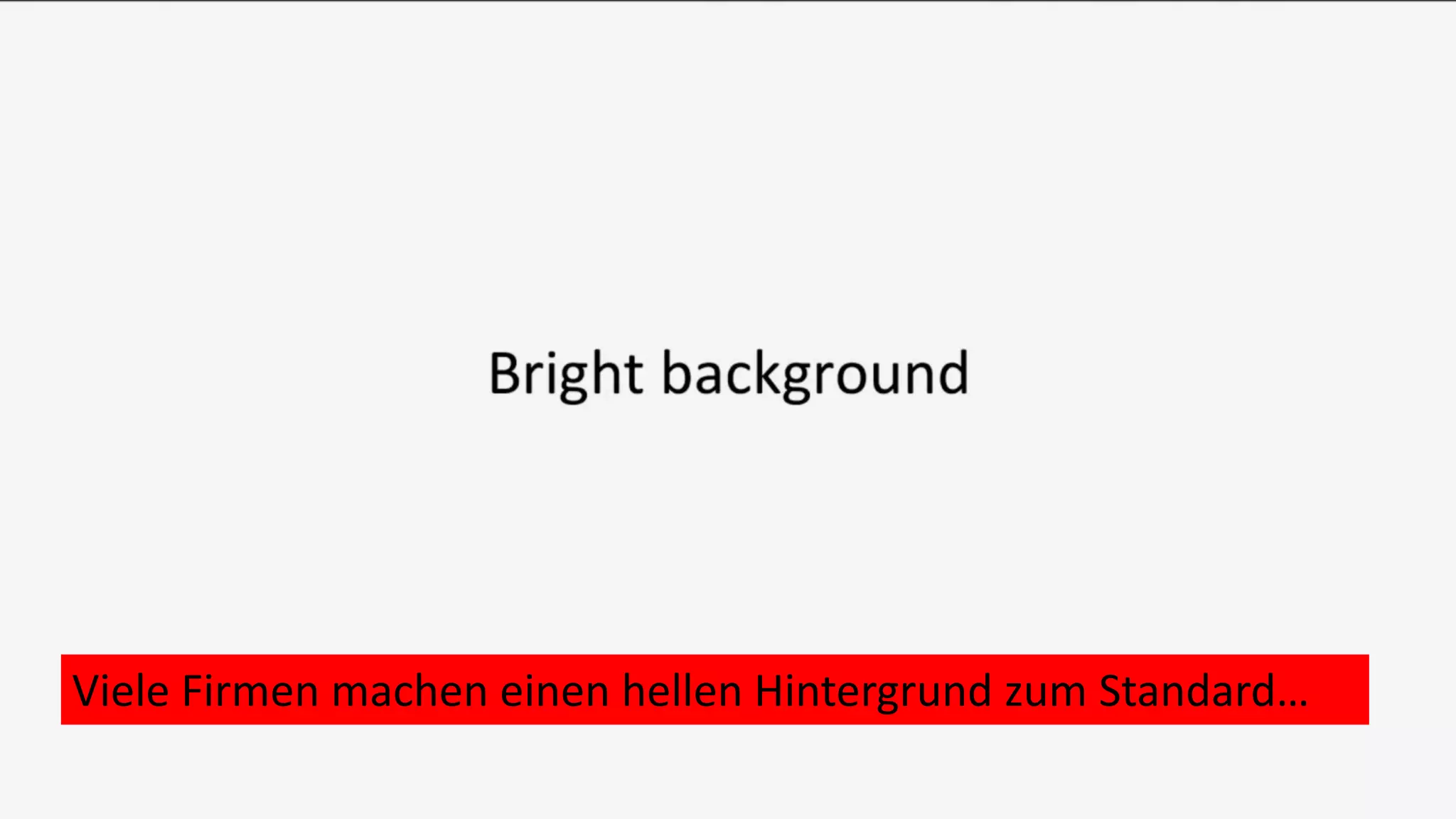 Viele Firmen machen einen hellen Hintergrund zum Standard…
 