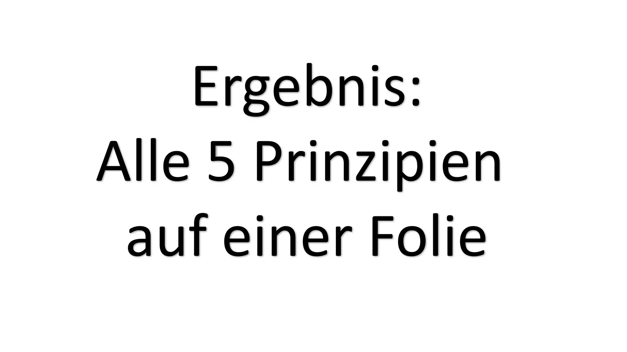 Ergebnis:
Alle 5 Prinzipien
auf einer Folie
 