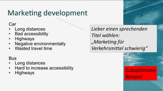 Suboptimales
Beispiel
Lieber einen sprechenden
Titel wählen:
„Marketing für
Verkehrsmittel schwierig“
 