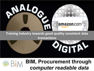 BIM, Procurement through
computer readable data

 