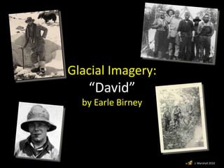 Glacial Imagery:“David”by Earle Birney J. Marshall 2010 