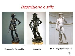 Descrizione e stile
7
Andrea del Verrocchio Donatello Michelangelo Buonarroti
 