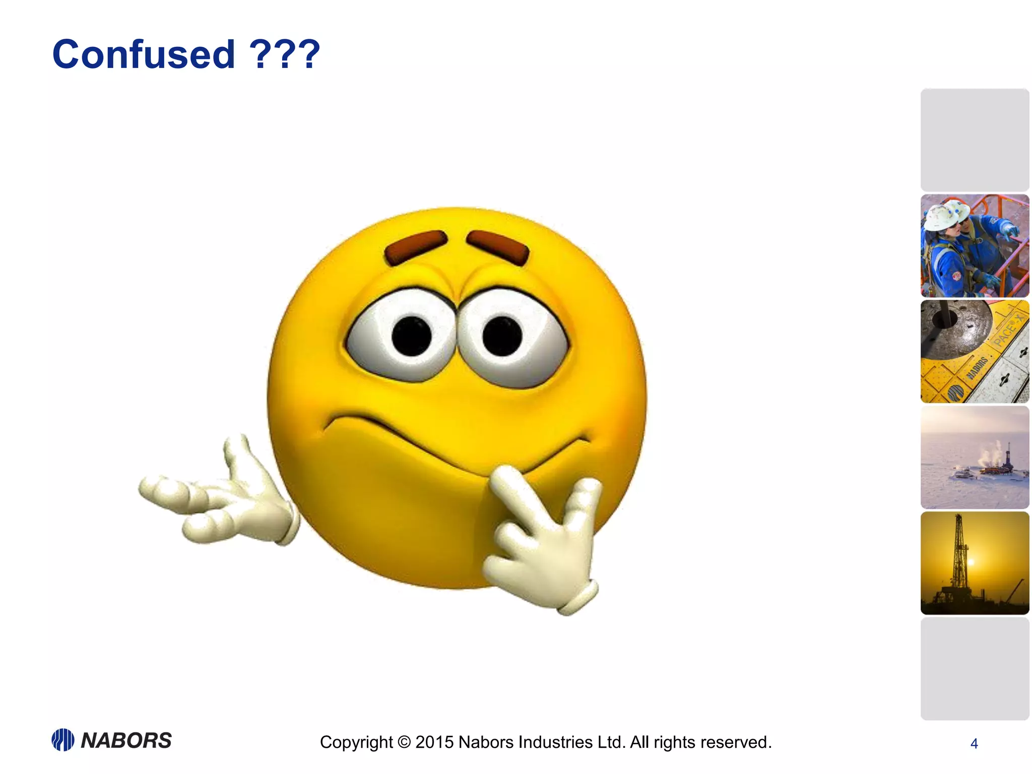 Copyright © 2015 Nabors Industries Ltd. All rights reserved.
Confused ???
4
