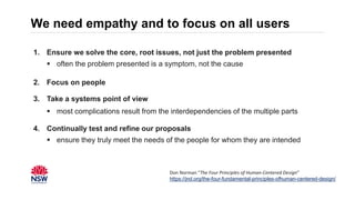 We need empathy and to focus on all users
1. Ensure we solve the core, root issues, not just the problem presented
 often...