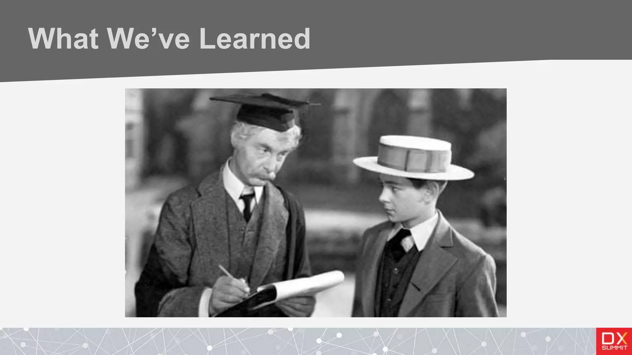 What We’ve Learned
 