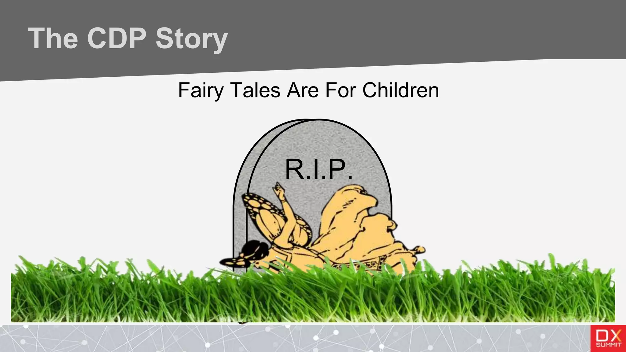 The CDP Story
Fairy Tales Are For Children
R.I.
P.
R.I.P.
 