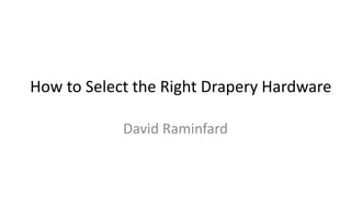 How to Select the Right Drapery Hardware
David Raminfard
 