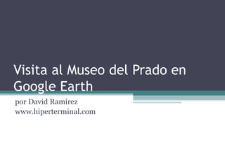 Visita al Museo del Prado en Google Earth por David Ramírez www.hiperterminal.com 