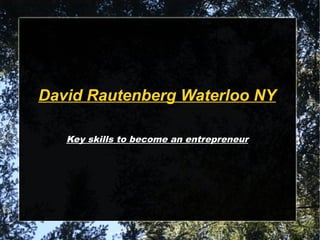 David Rautenberg Waterloo NY
Key skills to become an entrepreneur
 