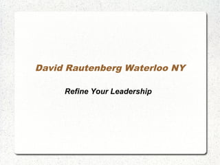 David Rautenberg Waterloo NY
Refine Your Leadership
 
