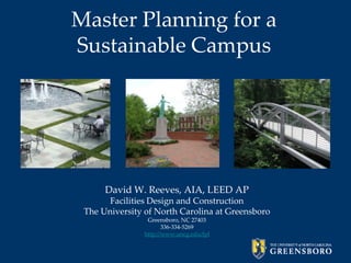 Master Planning for a Sustainable Campus David W. Reeves, AIA, LEED AP Facilities Design and Construction The University of North Carolina at Greensboro Greensboro, NC 27403 336-334-5269  http://www.uncg.edu/fpl 